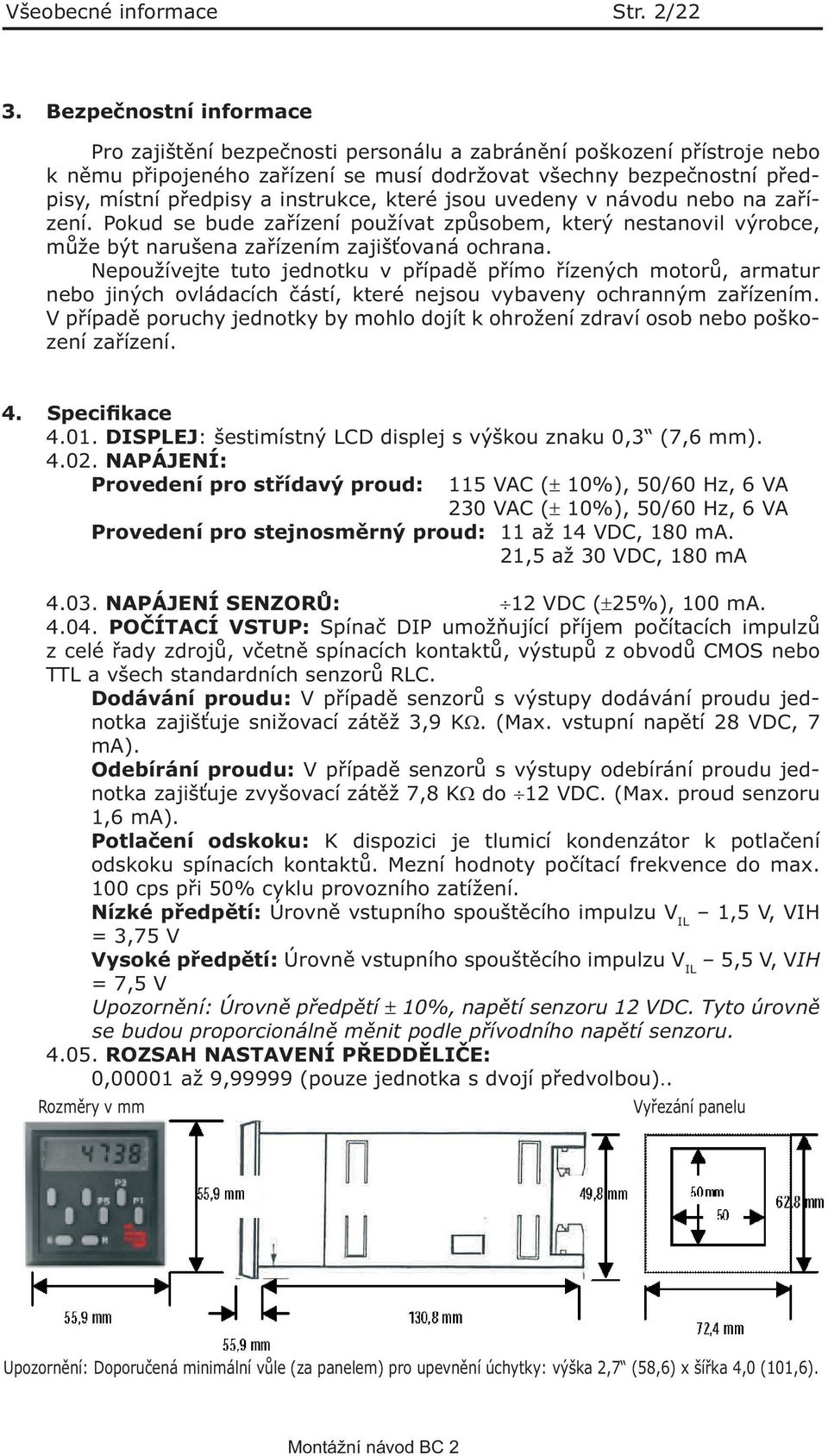 instrukce, které jsou uvedeny v návodu nebo na zařízení. Pokud se bude zařízení používat způsobem, který nestanovil výrobce, může být narušena zařízením zajišťovaná ochrana.