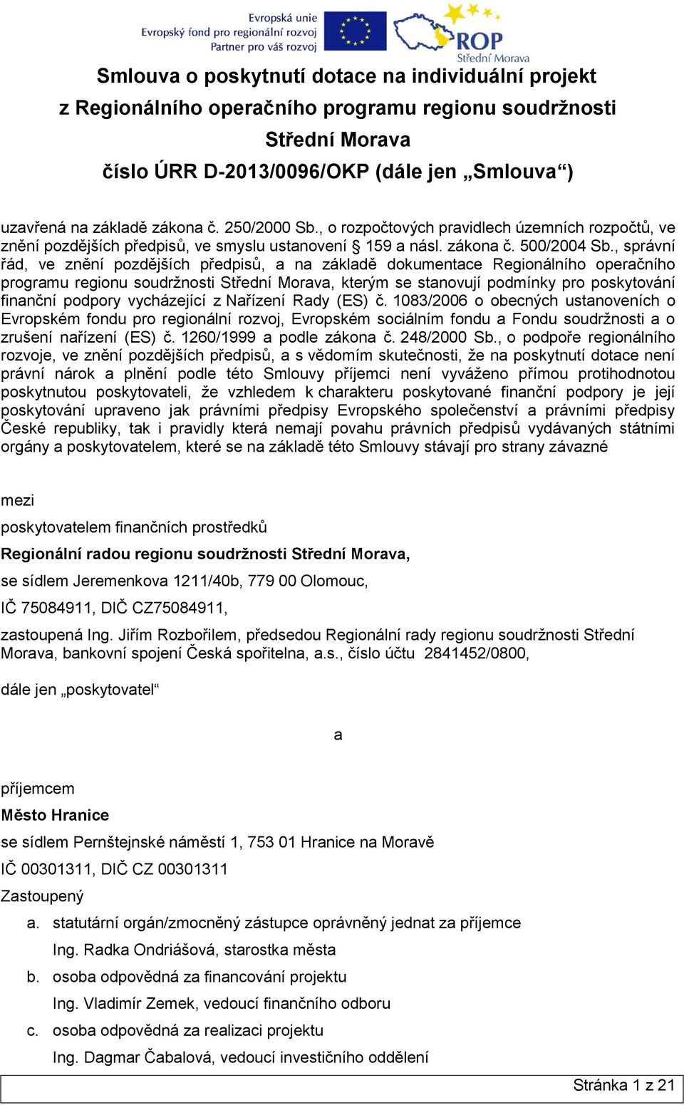 , správní řád, ve znění pozdějších předpisů, a na základě dokumentace Regionálního operačního programu regionu soudržnosti Střední Morava, kterým se stanovují podmínky pro poskytování finanční