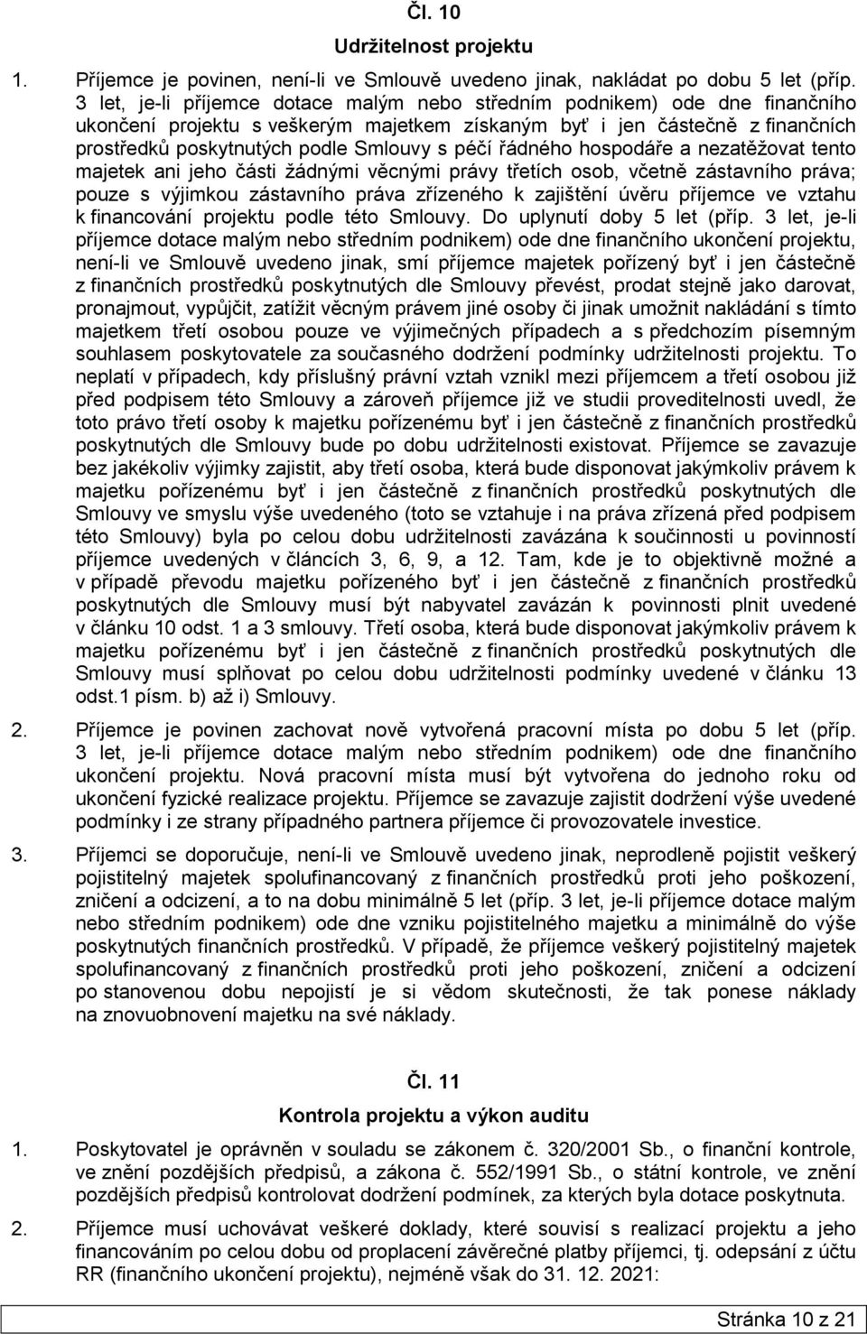 péčí řádného hospodáře a nezatěžovat tento majetek ani jeho části žádnými věcnými právy třetích osob, včetně zástavního práva; pouze s výjimkou zástavního práva zřízeného k zajištění úvěru příjemce