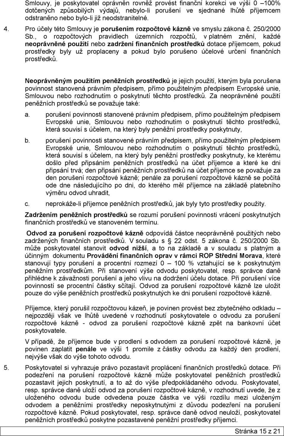 , o rozpočtových pravidlech územních rozpočtů, v platném znění, každé neoprávněné použití nebo zadržení finančních prostředků dotace příjemcem, pokud prostředky byly už proplaceny a pokud bylo