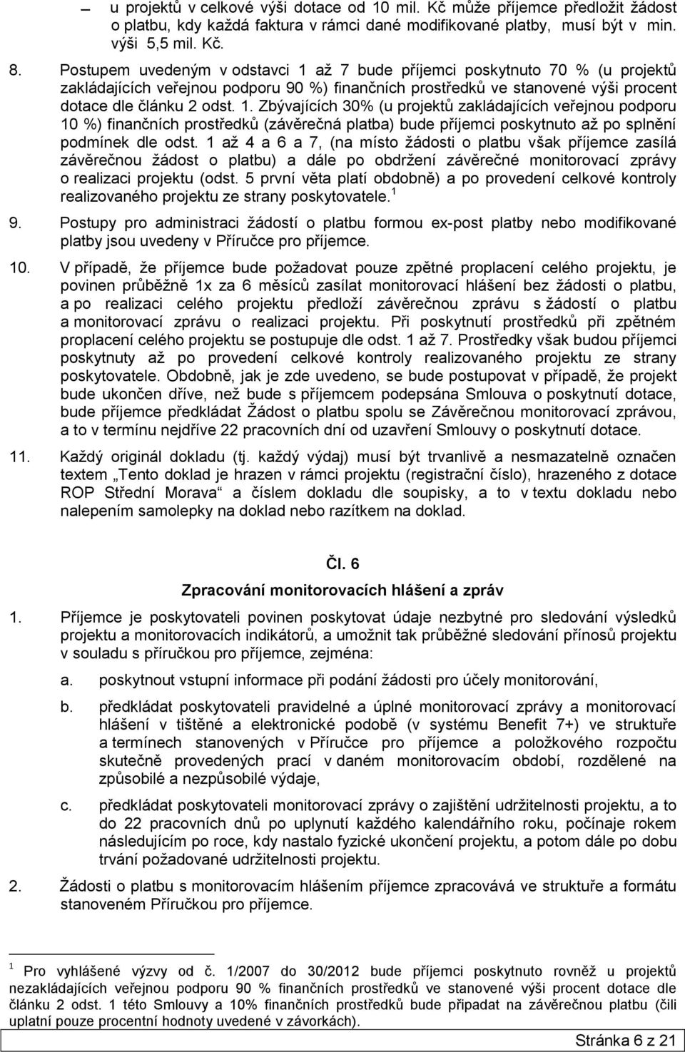 1 až 4 a 6 a 7, (na místo žádosti o platbu však příjemce zasílá závěrečnou žádost o platbu) a dále po obdržení závěrečné monitorovací zprávy o realizaci projektu (odst.