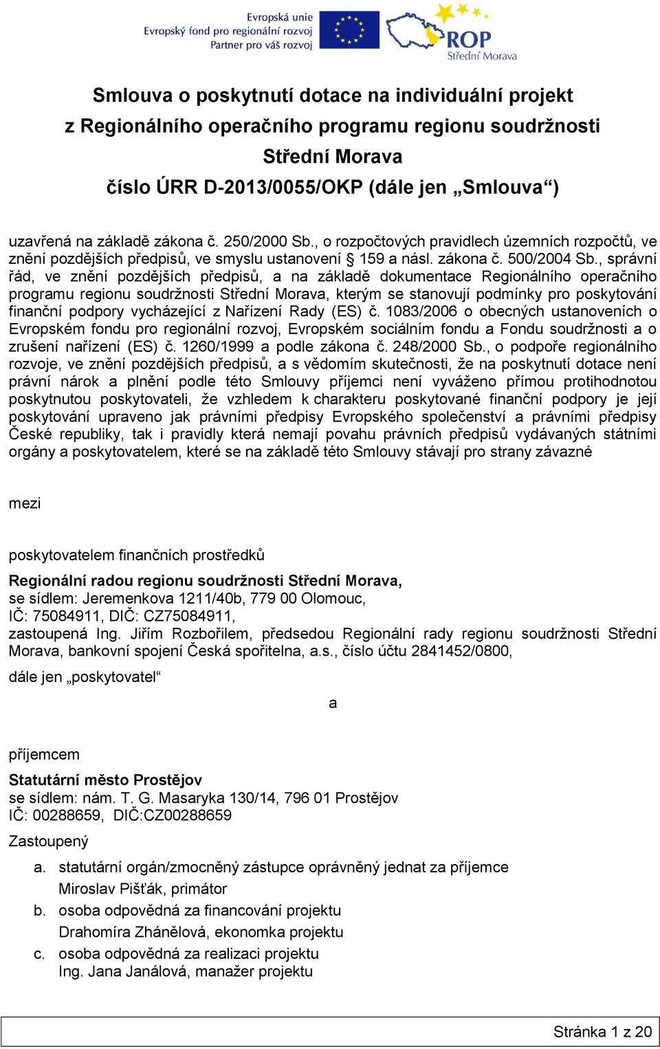 , správní řád, ve znění pozdějších předpisů, a na základě dokumentace Regionálního operačního programu regionu soudrţnosti Střední Morava, kterým se stanovují podmínky pro poskytování finanční