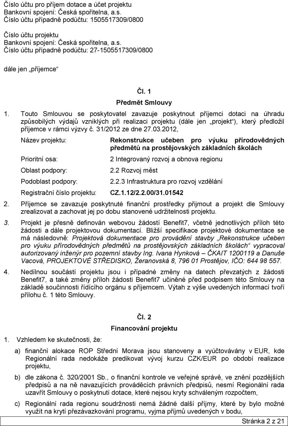 Touto Smlouvou se poskytovatel zavazuje poskytnout příjemci dotaci na úhradu způsobilých výdajů vzniklých při realizaci projektu (dále jen projekt ), který předloţil příjemce v rámci výzvy č.