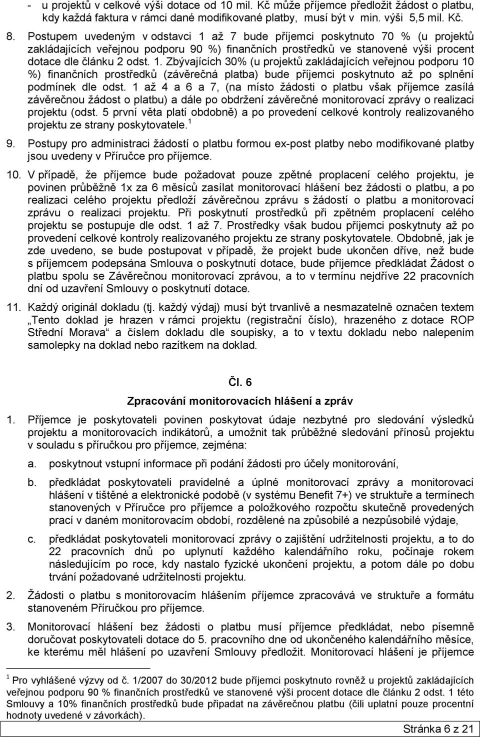 1 aţ 4 a 6 a 7, (na místo ţádosti o platbu však příjemce zasílá závěrečnou ţádost o platbu) a dále po obdrţení závěrečné monitorovací zprávy o realizaci projektu (odst.