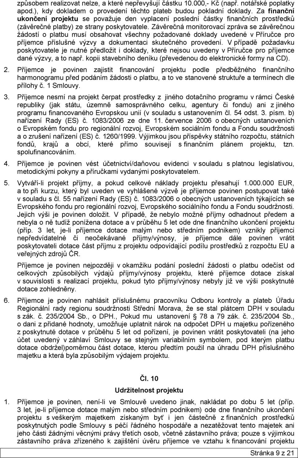 Závěrečná monitorovací zpráva se závěrečnou ţádostí o platbu musí obsahovat všechny poţadované doklady uvedené v Příručce pro příjemce příslušné výzvy a dokumentaci skutečného provedení.