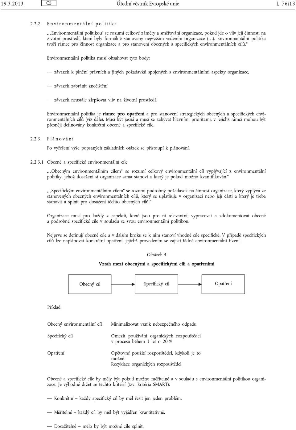 2.2 E n v i r o n m e n t á l n í p o l i t i k a Environmentální politikou se rozumí celkové záměry a směřování organizace, pokud jde o vliv její činnosti na životní prostředí, které byly formálně