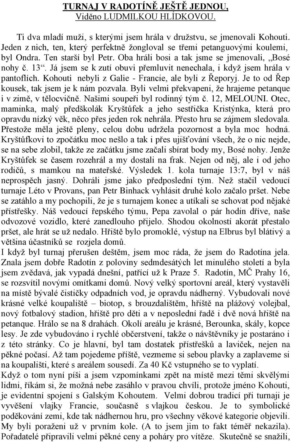 Já jsem se k zutí obuvi přemluvit nenechala, i když jsem hrála v pantoflích. Kohouti nebyli z Galie - Francie, ale byli z Řeporyj. Je to od Řep kousek, tak jsem je k nám pozvala.