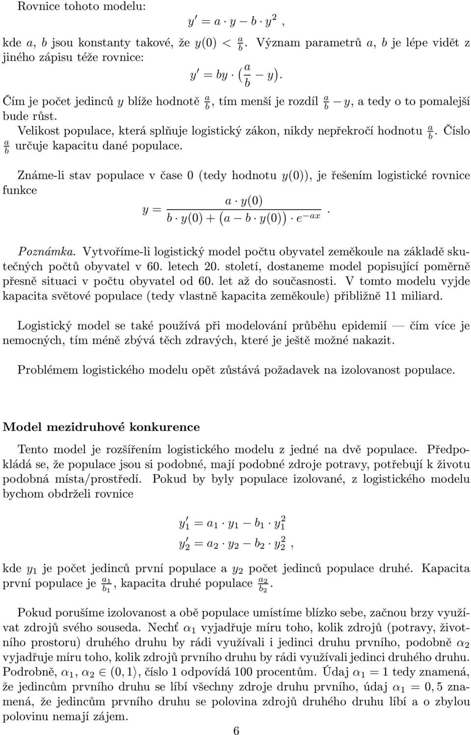 Známe-li stav populace v čase 0(tedy hodnotu y(0)), je řešením logistické rovnice funkce a y(0) y= b y(0)+ ( a b y(0) ) e. ax Poznámka.