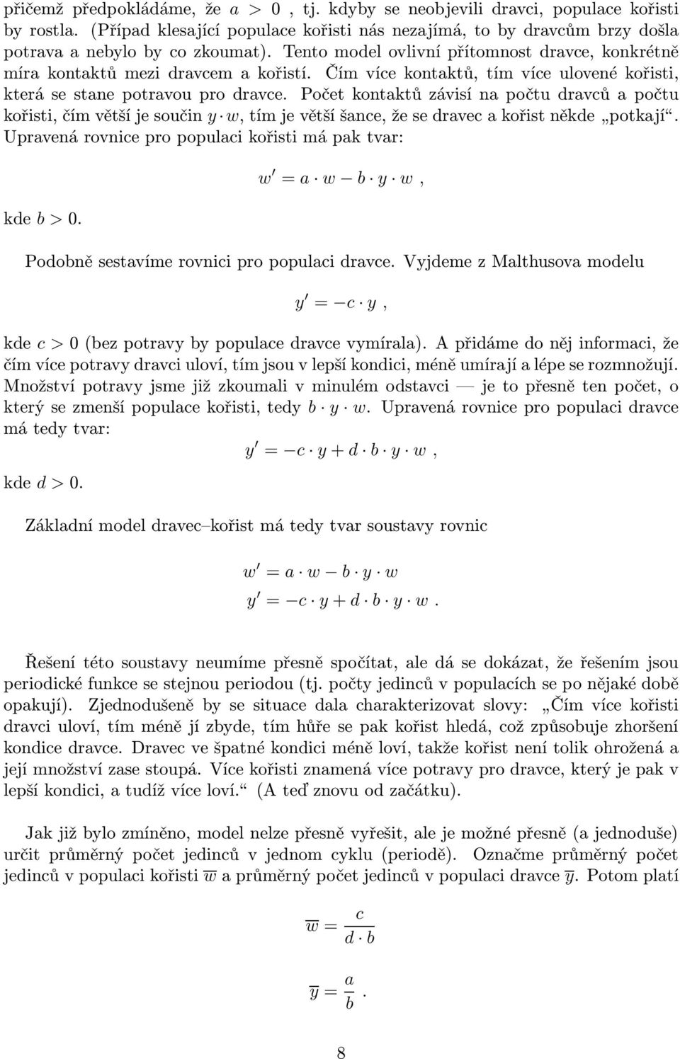 Počet kontaktů závisí na počtu dravců a počtu kořisti,čímvětšíjesoučin y w,tímjevětšíšance,žesedravecakořistněkde potkají. Upravená rovnice pro populaci kořisti má pak tvar: kde b >0.