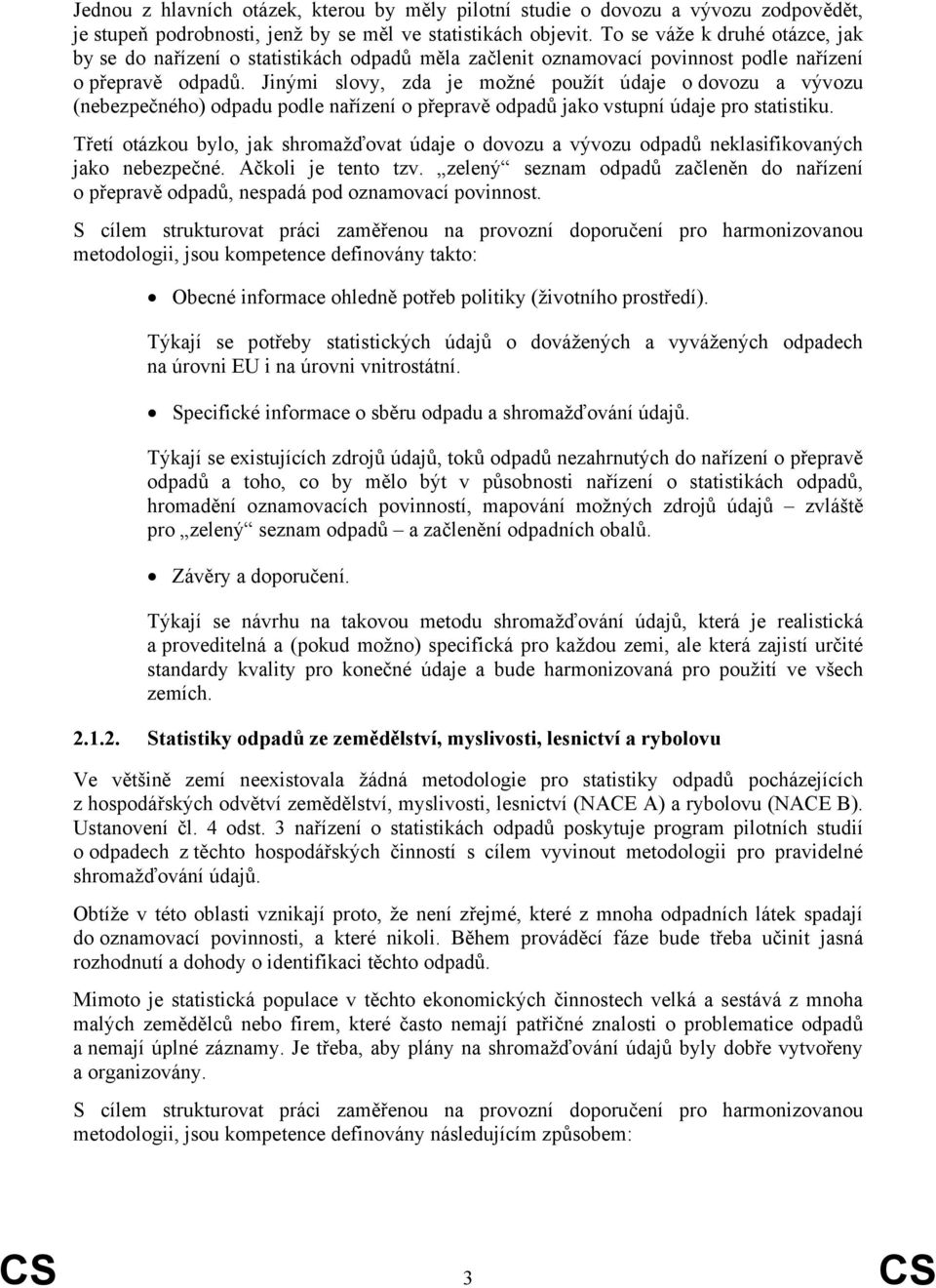 Jinými slovy, zda je možné použít údaje o dovozu a vývozu (nebezpečného) odpadu podle nařízení o přepravě odpadů jako vstupní údaje pro statistiku.