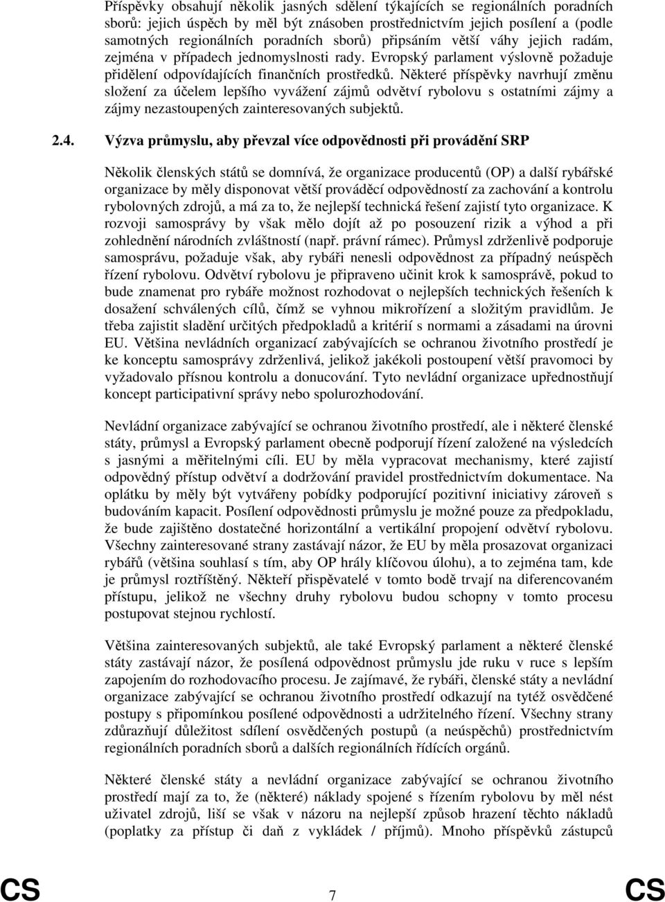 Nkteré píspvky navrhují zmnu složení za úelem lepšího vyvážení zájm odvtví rybolovu s ostatními zájmy a zájmy nezastoupených zainteresovaných subjekt. 2.4.