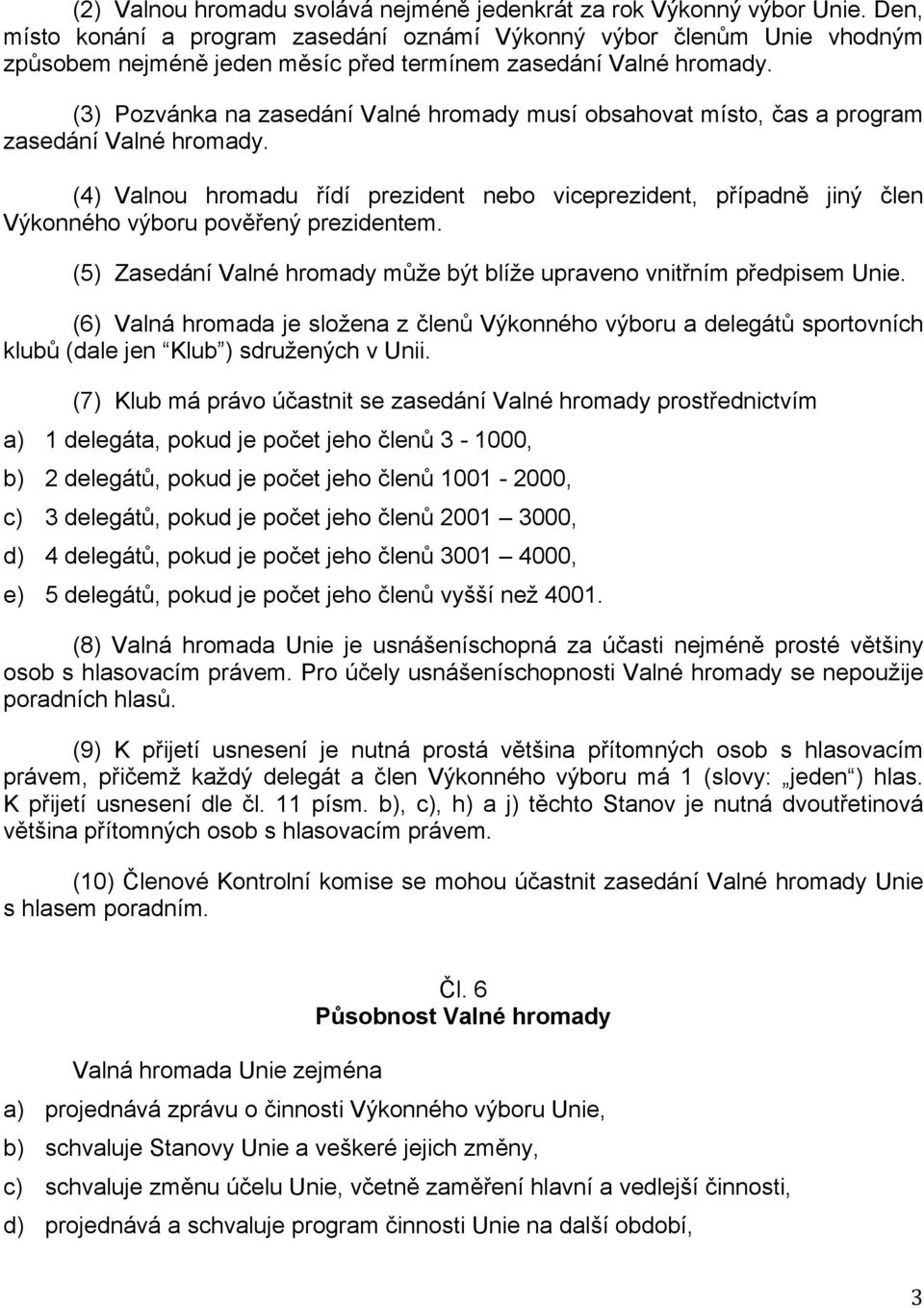 (3) Pozvánka na zasedání Valné hromady musí obsahovat místo, čas a program zasedání Valné hromady.