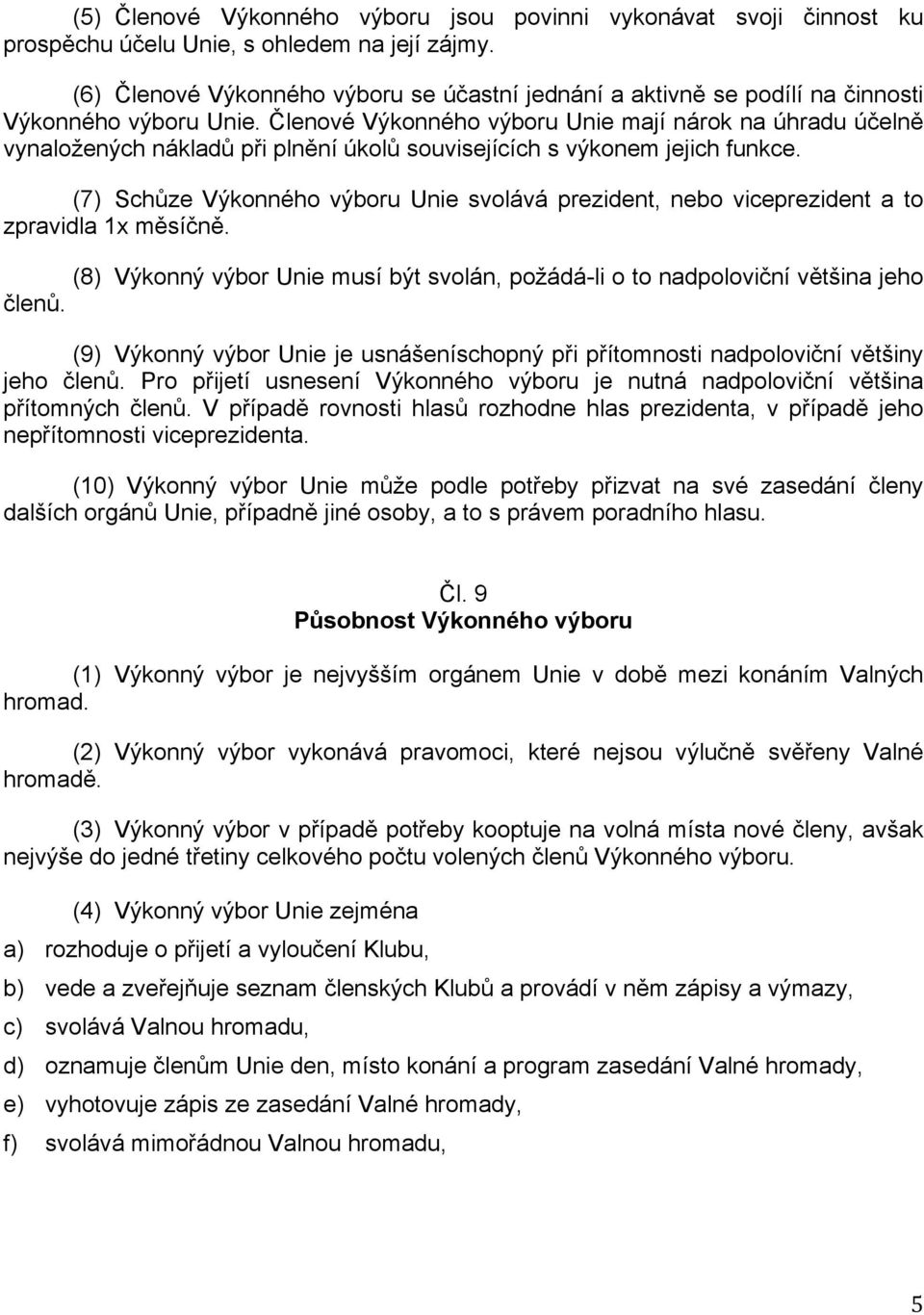 Členové Výkonného výboru Unie mají nárok na úhradu účelně vynaložených nákladů při plnění úkolů souvisejících s výkonem jejich funkce.