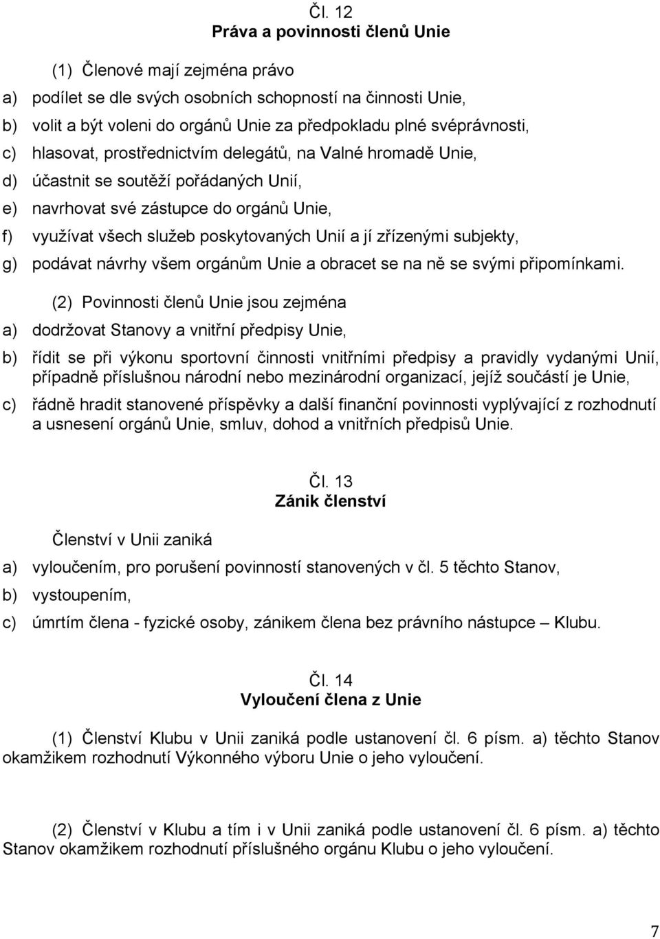 delegátů, na Valné hromadě Unie, d) účastnit se soutěží pořádaných Unií, e) navrhovat své zástupce do orgánů Unie, f) využívat všech služeb poskytovaných Unií a jí zřízenými subjekty, g) podávat