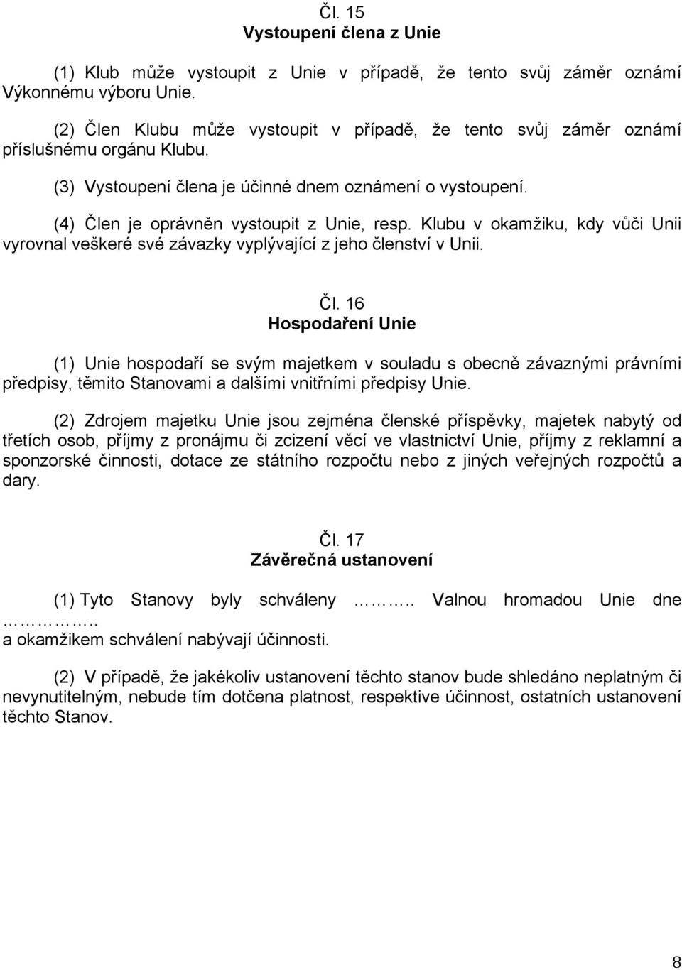 Klubu v okamžiku, kdy vůči Unii vyrovnal veškeré své závazky vyplývající z jeho členství v Unii. Čl.