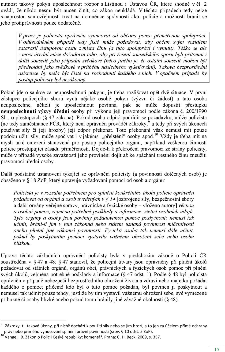 V praxi je policista oprávněn vynucovat od občana pouze přiměřenou spolupráci.