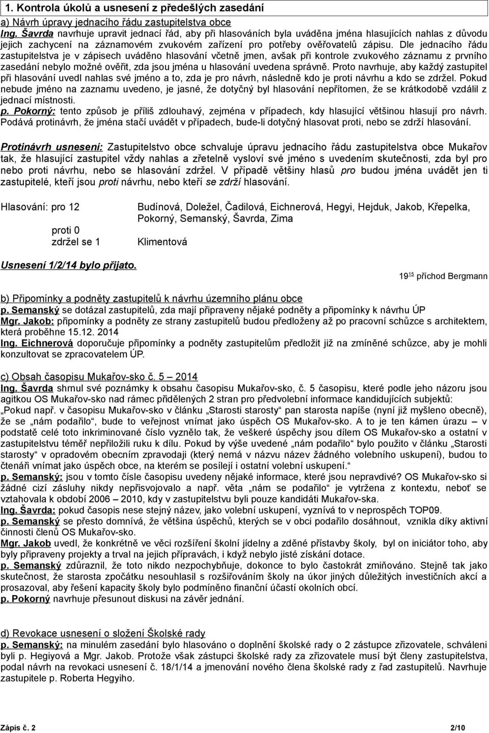 Dle jednacího řádu zastupitelstva je v zápisech uváděno hlasování včetně jmen, avšak při kontrole zvukového záznamu z prvního zasedání nebylo možné ověřit, zda jsou jména u hlasování uvedena správně.