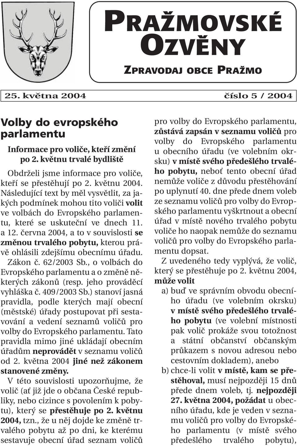 Následující text by měl vysvětlit, za jakých podmínek mohou tito voliči volit ve volbách do Evropského parlamentu, které se uskuteční ve dnech 11. a 12.