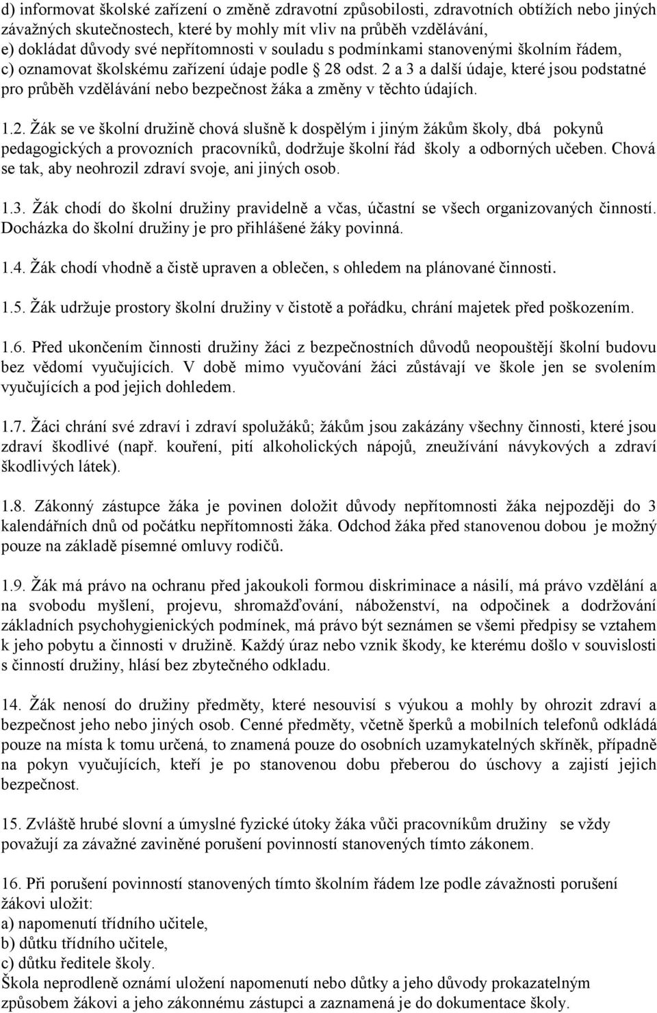 2 a 3 a další údaje, které jsou podstatné pro průběh vzdělávání nebo bezpečnost žáka a změny v těchto údajích. 1.2. Žák se ve školní družině chová slušně k dospělým i jiným žákům školy, dbá pokynů pedagogických a provozních pracovníků, dodržuje školní řád školy a odborných učeben.