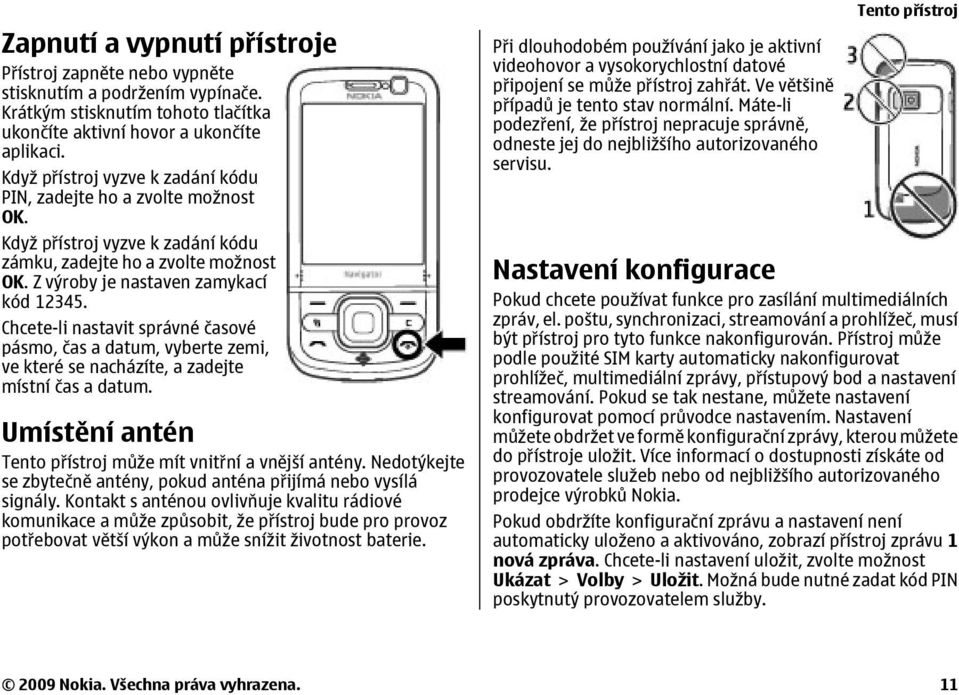 Chcete-li nastavit správné časové pásmo, čas a datum, vyberte zemi, ve které se nacházíte, a zadejte místní čas a datum. Umístění antén Tento přístroj může mít vnitřní a vnější antény.