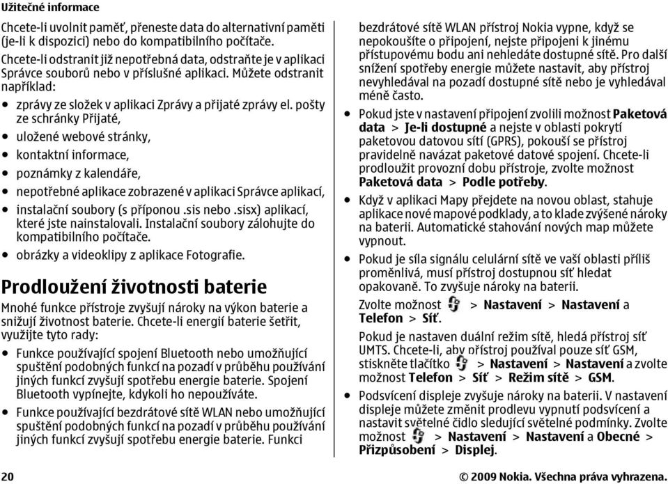 pošty ze schránky Přijaté, uložené webové stránky, kontaktní informace, poznámky z kalendáře, nepotřebné aplikace zobrazené v aplikaci Správce aplikací, instalační soubory (s příponou.sis nebo.