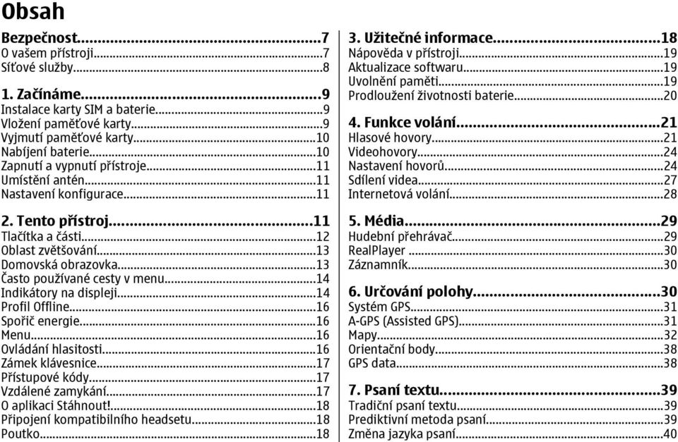 ..13 Často používané cesty v menu...14 Indikátory na displeji...14 Profil Offline...16 Spořič energie...16 Menu...16 Ovládání hlasitosti...16 Zámek klávesnice...17 Přístupové kódy.