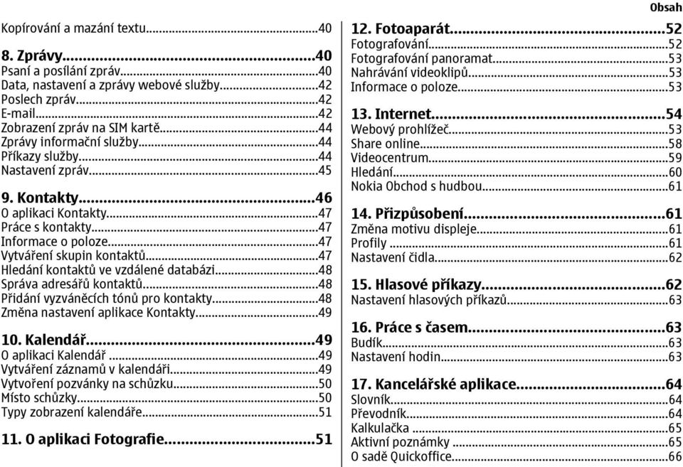 ..47 Hledání kontaktů ve vzdálené databázi...48 Správa adresářů kontaktů...48 Přidání vyzváněcích tónů pro kontakty...48 Změna nastavení aplikace Kontakty...49 10. Kalendář...49 O aplikaci Kalendář.