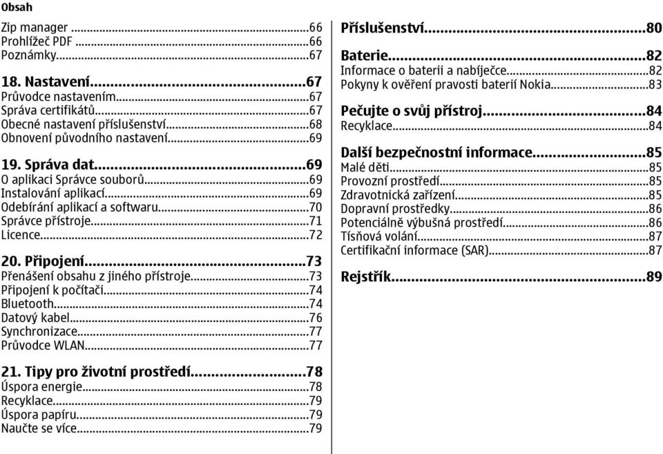 ..73 Připojení k počítači...74 Bluetooth...74 Datový kabel...76 Synchronizace...77 Průvodce WLAN...77 Příslušenství...80 Baterie...82 Informace o baterii a nabíječce.