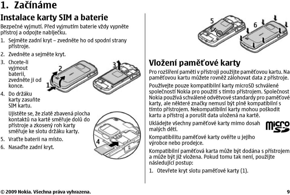 Ujistěte se, že zlatě zbavená plocha kontaktů na kartě směřuje dolů do přístroje a zkosený roh karty směřuje ke slotu držáku karty. 5. Vraťte baterii na místo. 6. Nasaďte zadní kryt.