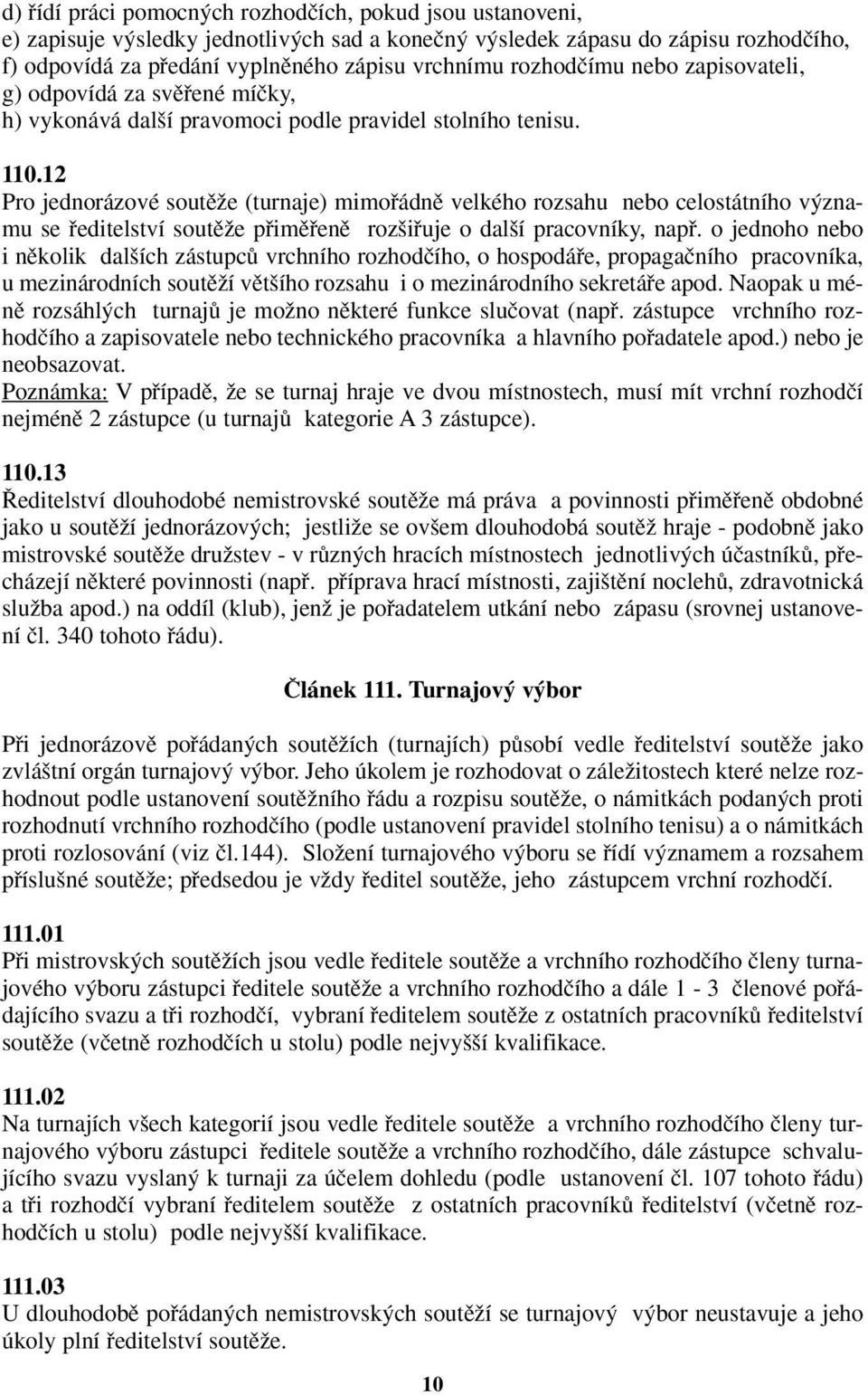 12 Pro jednorázové soutûïe (turnaje) mimofiádnû velkého rozsahu nebo celostátního v znamu se fieditelství soutûïe pfiimûfienû roz ifiuje o dal í pracovníky, napfi.