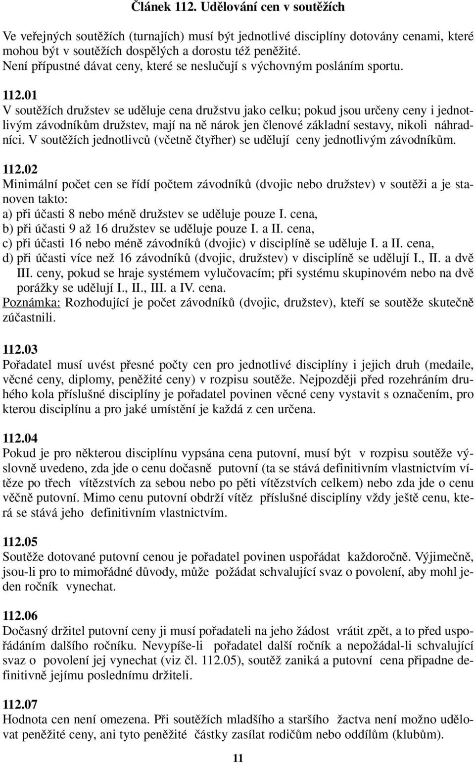 01 V soutûïích druïstev se udûluje cena druïstvu jako celku; pokud jsou urãeny ceny i jednotliv m závodníkûm druïstev, mají na nû nárok jen ãlenové základní sestavy, nikoli náhradníci.