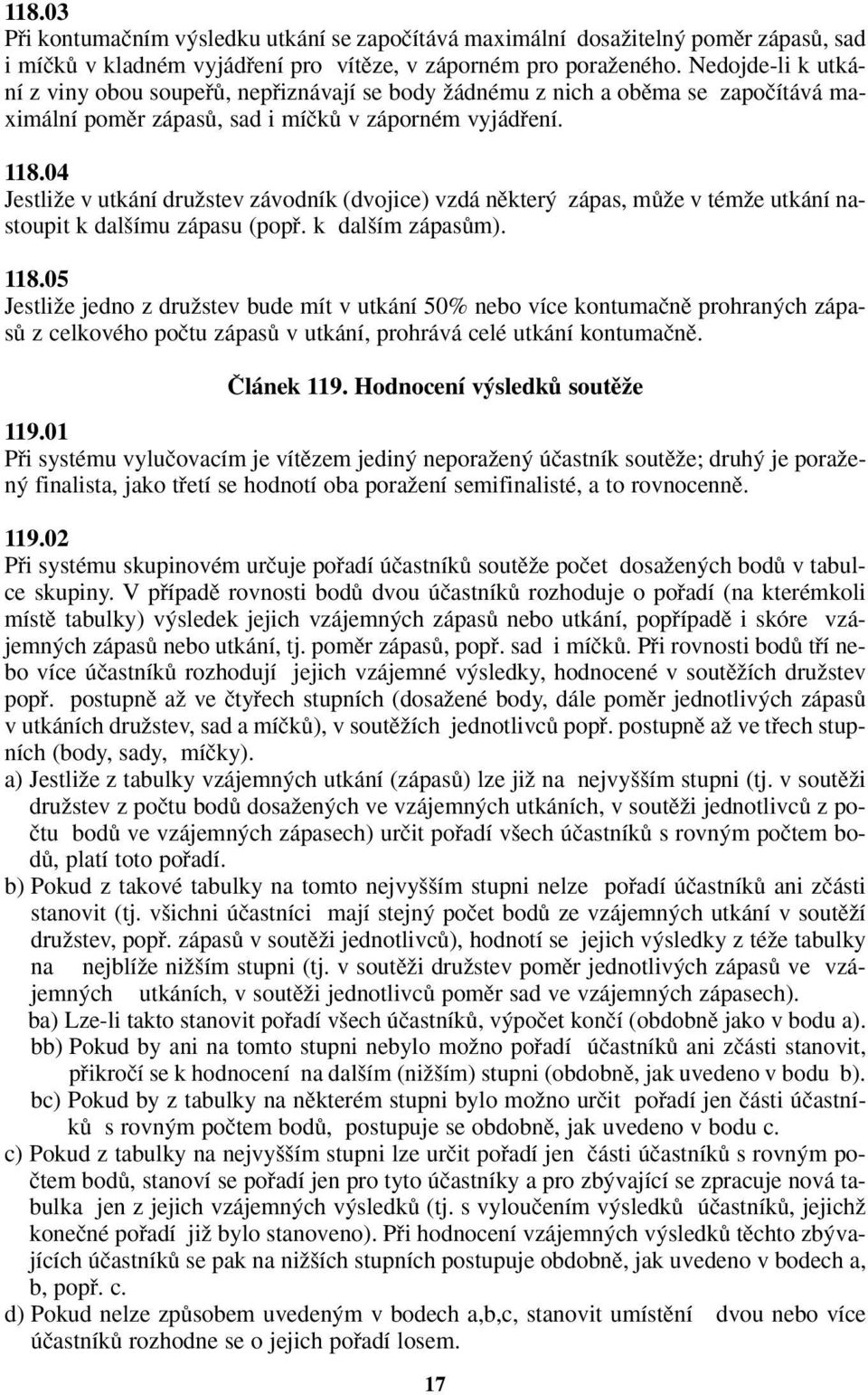 04 JestliÏe v utkání druïstev závodník (dvojice) vzdá nûkter zápas, mûïe v témïe utkání nastoupit k dal ímu zápasu (popfi. k dal ím zápasûm). 118.