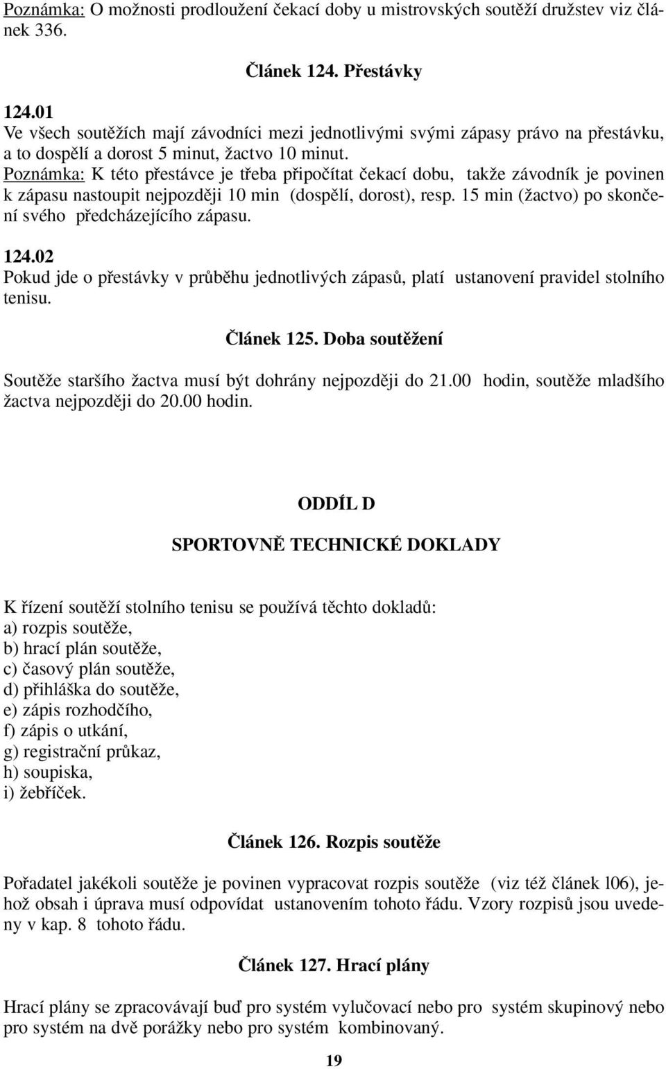 Poznámka: K této pfiestávce je tfieba pfiipoãítat ãekací dobu, takïe závodník je povinen k zápasu nastoupit nejpozdûji 10 min (dospûlí, dorost), resp.