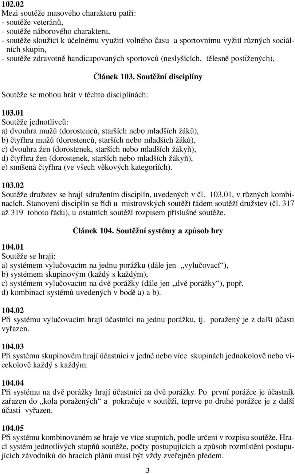 01 SoutûÏe jednotlivcû: a) dvouhra muïû (dorostencû, star ích nebo mlad ích ÏákÛ), b) ãtyfihra muïû (dorostencû, star ích nebo mlad ích ÏákÛ), c) dvouhra Ïen (dorostenek, star ích nebo mlad ích