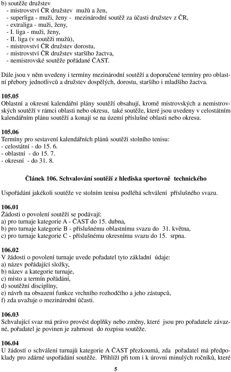 Dále jsou v nûm uvedeny i termíny mezinárodní soutûïí a doporuãené termíny pro oblastní pfiebory jednotlivcû a druïstev dospûl ch, dorostu, star ího i mlad ího Ïactva. 105.