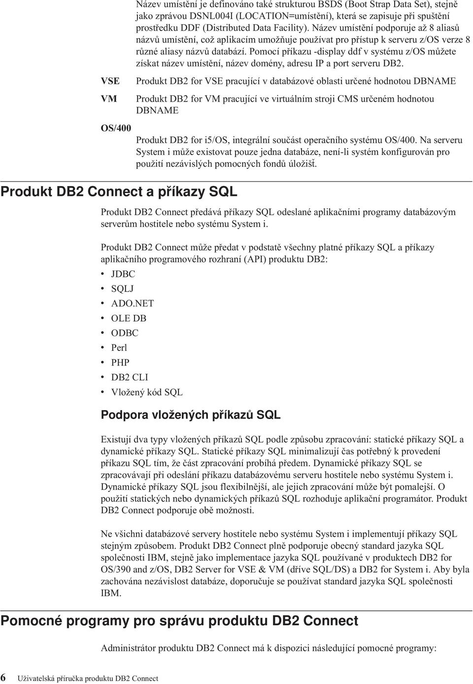 Pomocí příkazu -display ddf v systému z/os můžete získat název umístění, název domény, adresu IP a port serveru DB2.