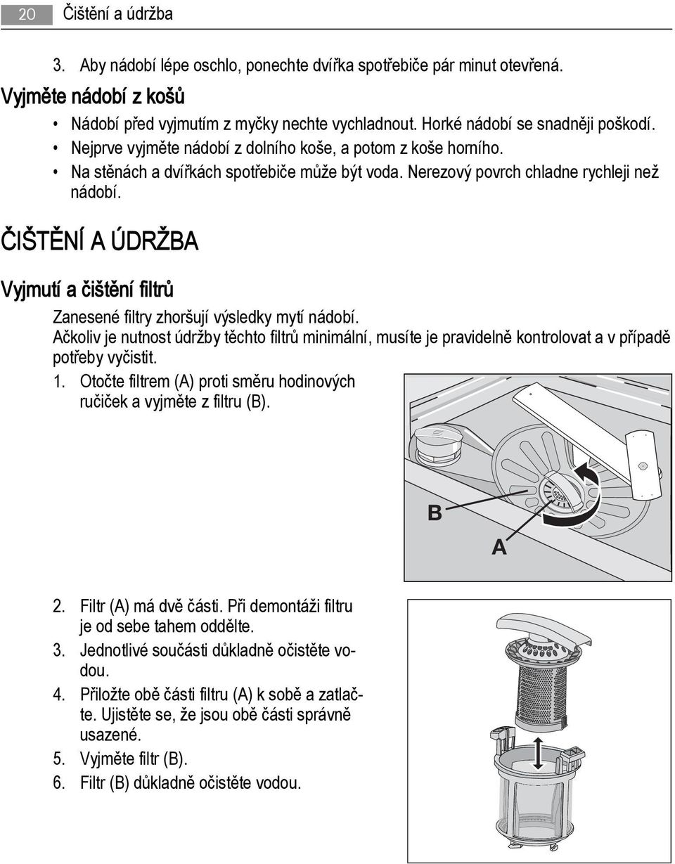 ČIŠTĚNÍ A ÚDRŽBA Vyjmutí a čištění filtrů Zanesené filtry zhoršují výsledky mytí nádobí.