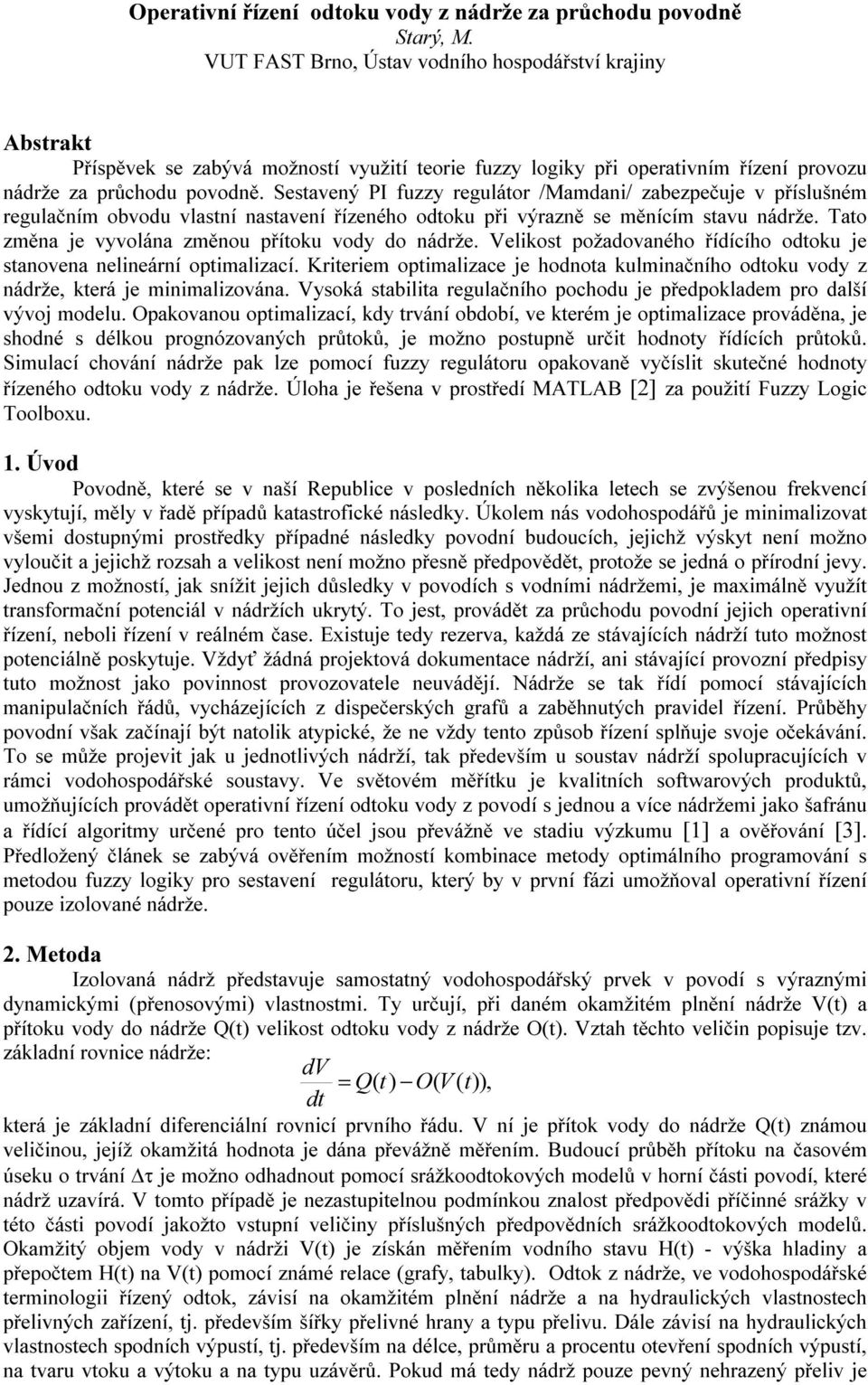 Sestavený PI fuzzy regulátor /Mamdani/ zabezpečuje v příslušném regulačním obvodu vlastní nastavení řízeného odtoku při výrazně se měnícím stavu nádrže.