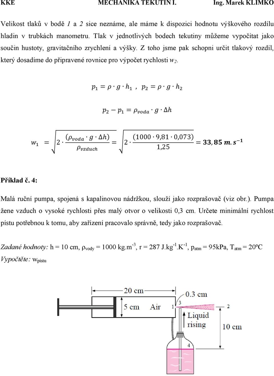 Z toho jsme pak schopni určit tlakový rozdíl, který dosadíme do připravené rovnice pro výpočet rychlosti w. p = ρ g h, p = ρ g h p p = ρ g h w = (ρ g h) (1000 9,81 0,073) = = 33, 85 m.