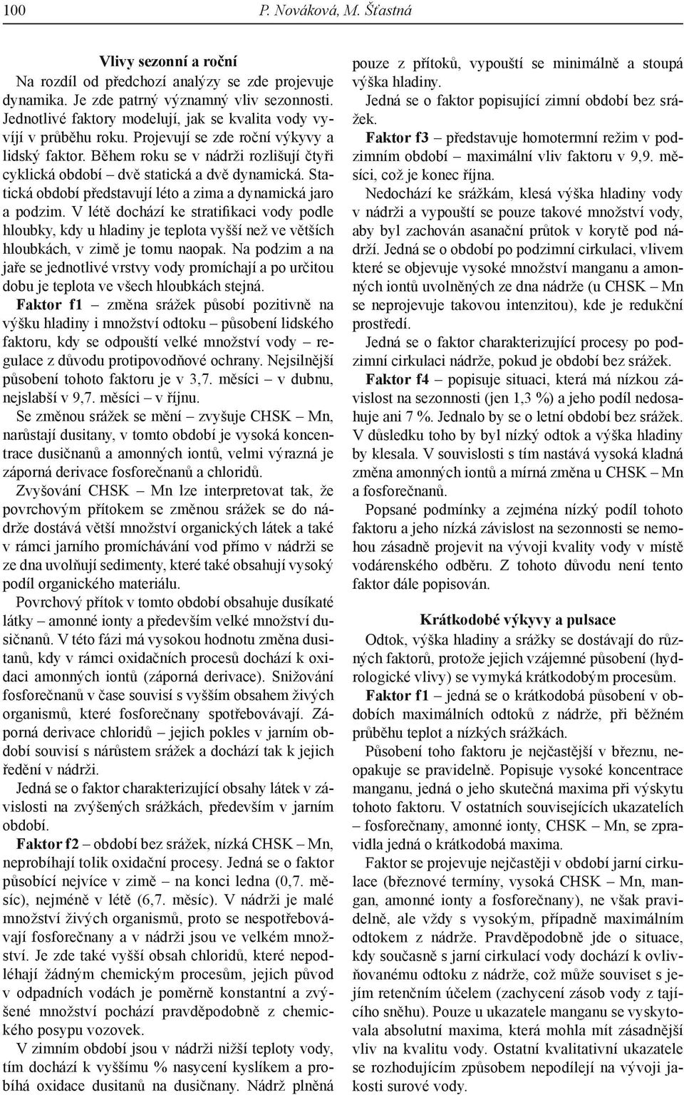 Během roku se v nádrži rozlišují čtyři cyklická období dvě statická a dvě dynamická. Statická období představují léto a zima a dynamická jaro a podzim.