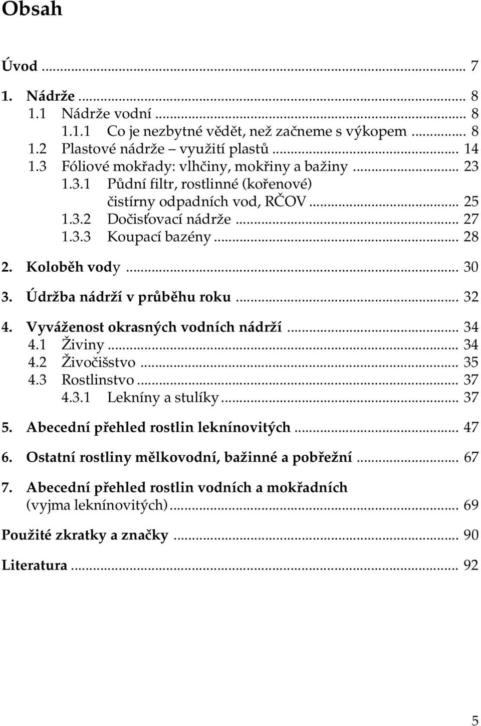 Kolobìh vody... 30 3. Údržba nádrží v prùbìhu roku... 32 4. Vyváženost okrasných vodních nádrží... 34 4.1 Živiny... 34 4.2 Živoèišstvo... 35 4.3 Rostlinstvo... 37 4.3.1 Lekníny a stulíky.