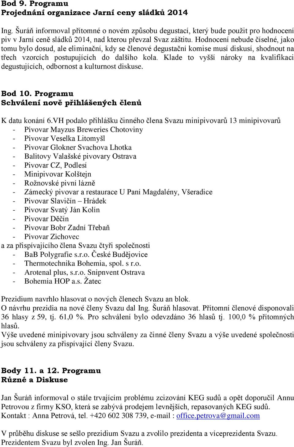 Hodnocení nebude číselné, jako tomu bylo dosud, ale eliminační, kdy se členové degustační komise musí diskusí, shodnout na třech vzorcích postupujících do dalšího kola.