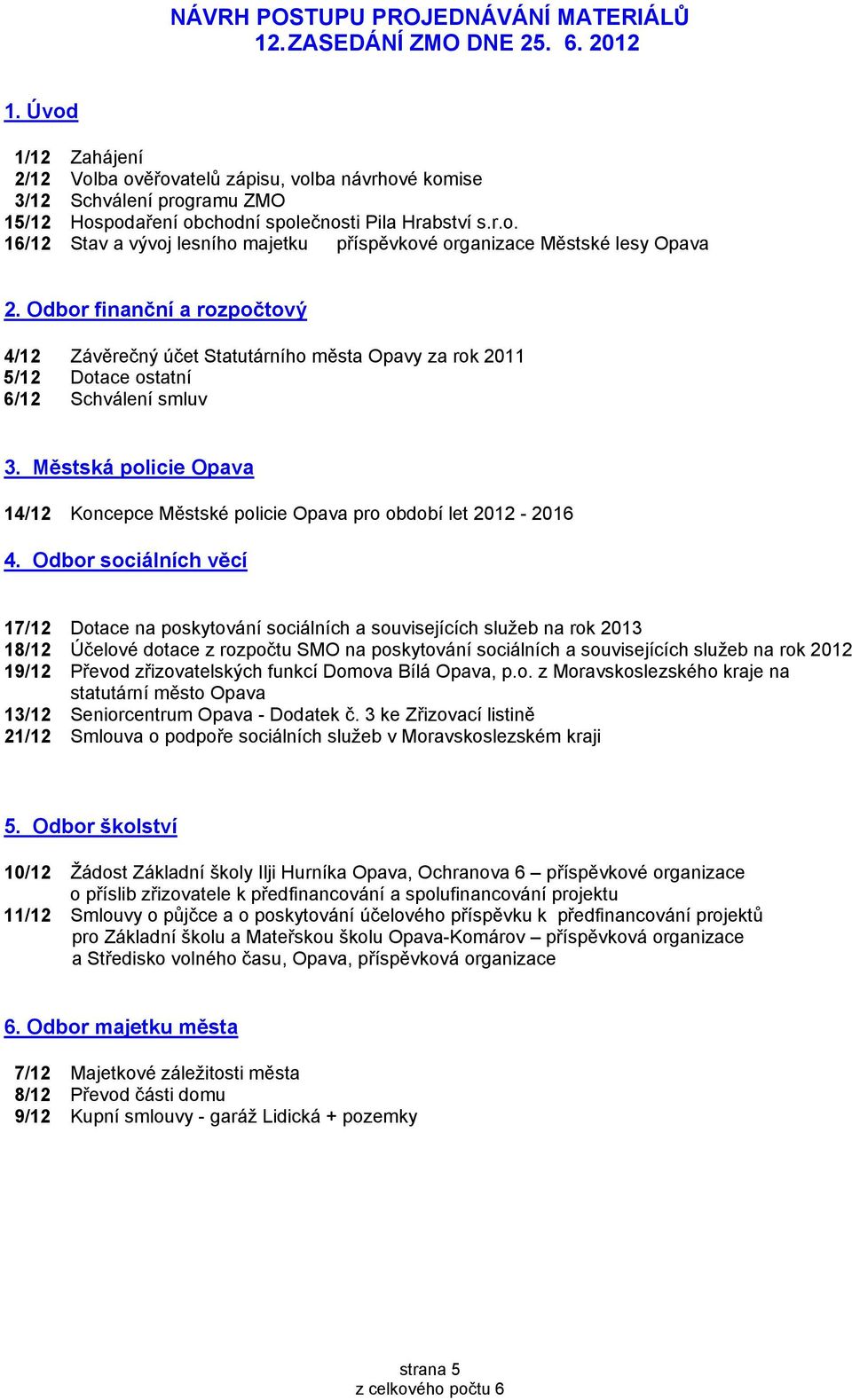 Odbor finanční a rozpočtový 4/12 Závěrečný účet Statutárního města Opavy za rok 2011 5/12 Dotace ostatní 6/12 Schválení smluv 3.