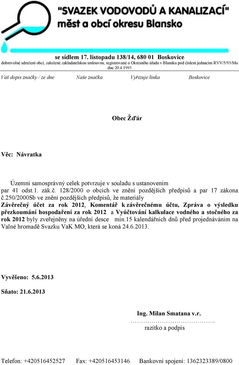 250/2000sb ve znění pozdějších předpisů, že materiály Závěrečný účet za rok 2012, Komentář k závěrečnému účtu, Zpráva o výsledku přezkoumání hospodaření za rok 2012 a Vyúčtování kalkulace vodného a