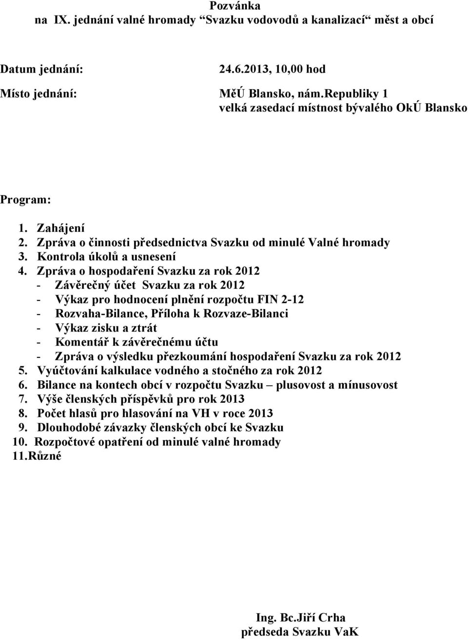 Zahájení Zpráva o činnosti předsednictva Svazku od minulé Valné hromady Kontrola úkolů a usnesení Zpráva o hospodaření Svazku za rok 2012 - Závěrečný účet Svazku za rok 2012 - Výkaz pro hodnocení