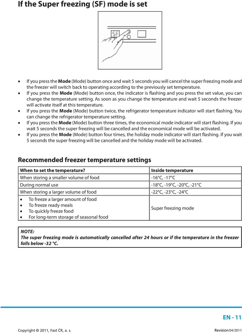 As soon as you change the temperature and wait 5 seconds the freezer will activate itself at this temperature.