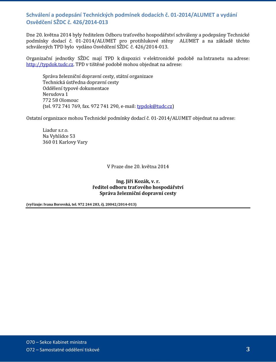 01-2014/ALUMET pro protihlukové stěny ALUMET a na základě těchto schválených TPD bylo vydáno Osvědčení SŽDC č. 426/2014-013.