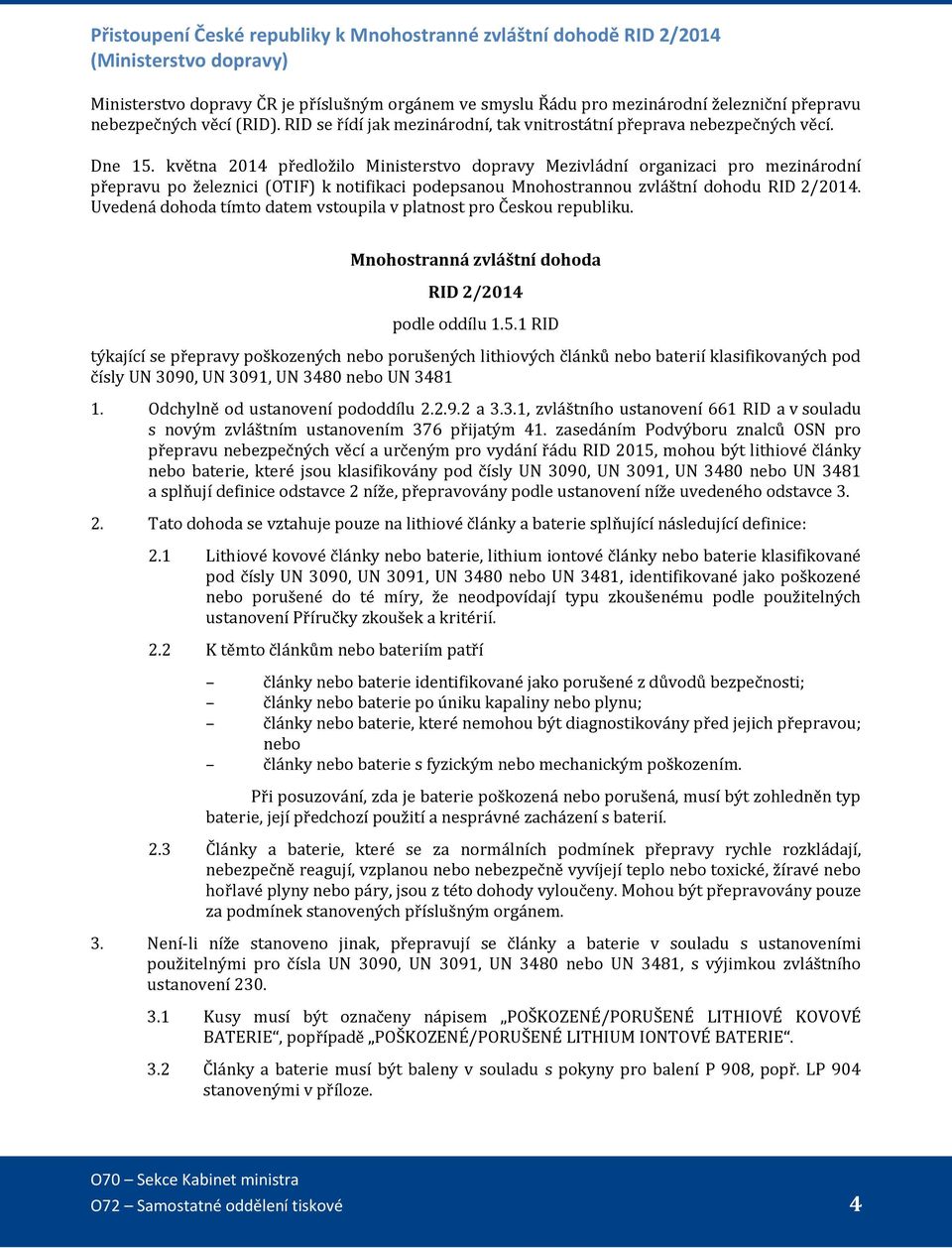 května 2014 předložilo Ministerstvo dopravy Mezivládní organizaci pro mezinárodní přepravu po železnici (OTIF) k notifikaci podepsanou Mnohostrannou zvláštní dohodu RID 2/2014.