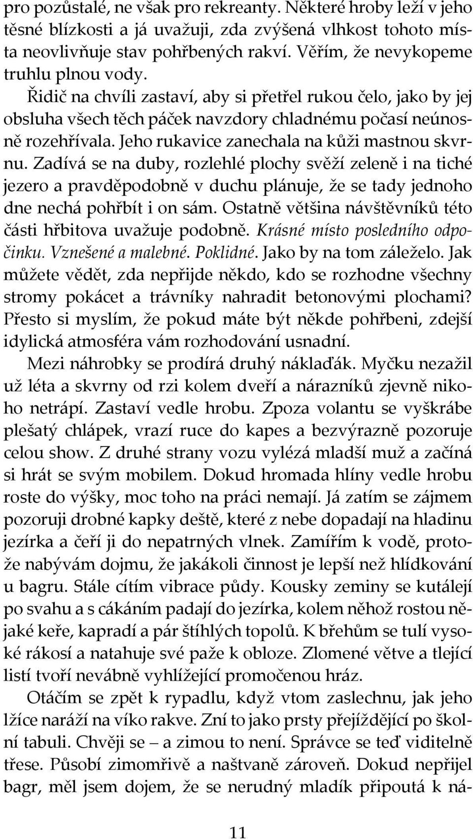 Jeho rukavice zanechala na kůži mastnou skvrnu. Zadívá se na duby, rozlehlé plochy svěží zeleně i na tiché jezero a pravděpodobně v duchu plánuje, že se tady jednoho dne nechá pohřbít i on sám.