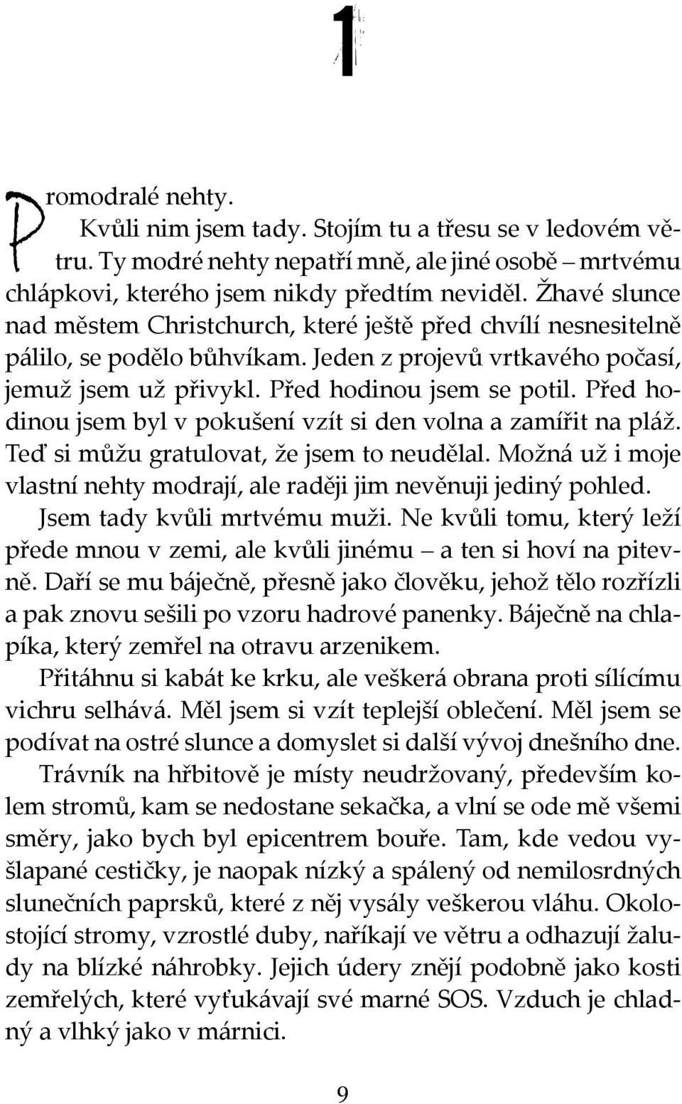 Před hodinou jsem byl v pokušení vzít si den volna a zamířit na pláž. Teď si můžu gratulovat, že jsem to neudělal. Možná už i moje vlastní nehty modrají, ale raději jim nevěnuji jediný pohled.